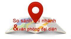 PHÂN BIỆT CHI NHÁNH VÀ VĂN PHÒNG ĐẠI DIỆN