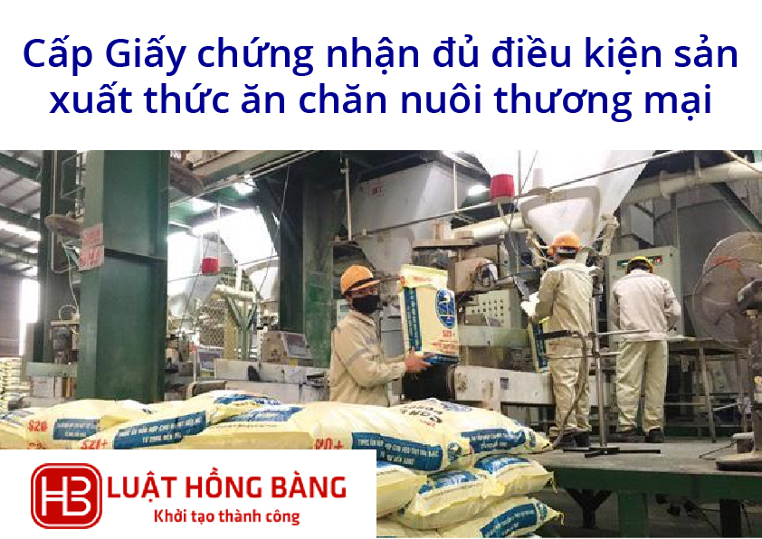 Cấp Giấy chứng nhận đủ điều kiện sản xuất thức ăn chăn nuôi thương mại, thức ăn chăn nuôi theo đặt hàng