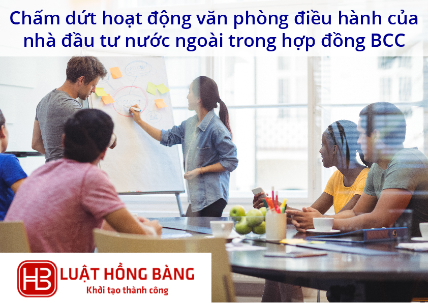 Chấm dứt hoạt động văn phòng điều hành của nhà đầu tư nước ngoài trong hợp đồng hợp tác kinh doanh