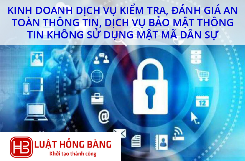 Cấp giấy phép kinh doanh dịch vụ kiểm tra, đánh giá an toàn thông tin hoặc dịch vụ bảo mật thông tin không sử dụng mật mã dân sự